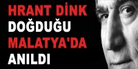 HRANT DİNK, DOĞDUĞU İL MALATYA'DA ANILDI