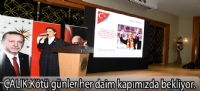 ÇALIK:Kötü günler her daim kapımızda bekliyor.
