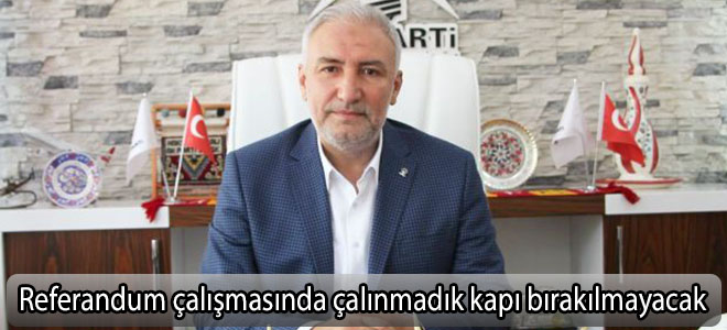 Referandum çalışmasında çalınmadık kapı bırakılmayacak