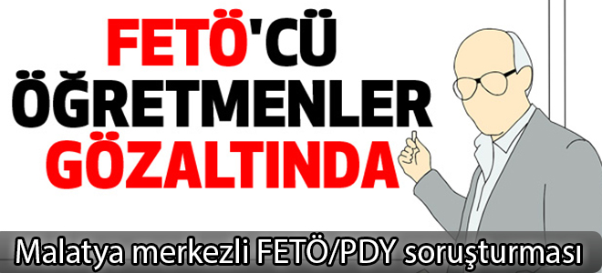 Malatya merkezli FETÖ/PDY soruşturması