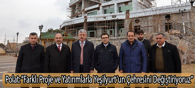 Polat: “Farklı Proje ve Yatırımlarla Yeşilyurt’un Çehresini Değiştiriyoruz”