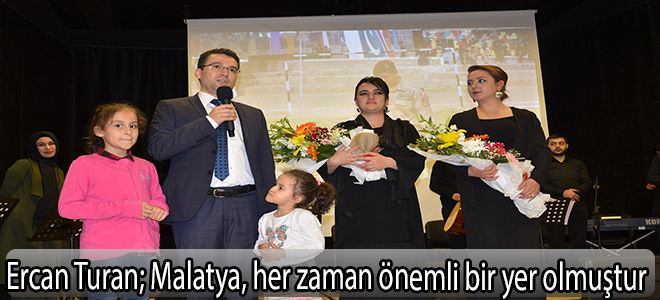 Ercan Turan;Malatya, her zaman önemli bir yer olmuştur