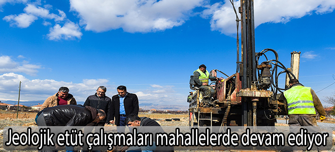 Jeolojik etüt çalışmaları mahallelerde devam ediyor