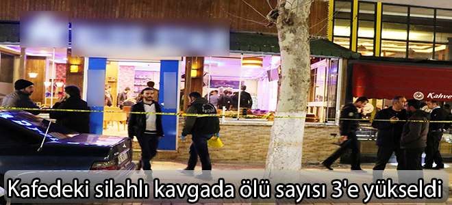 Kafedeki silahlı kavgada ölü sayısı 3'e yükseldi