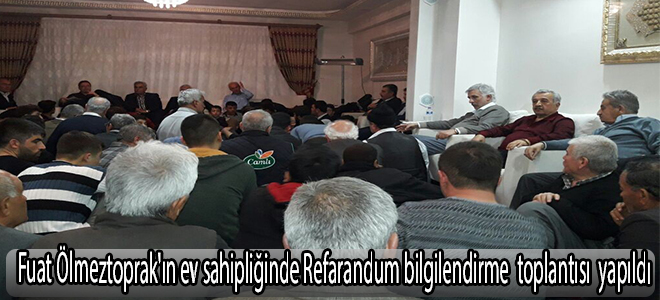 Fuat Ölmeztoprak'ın ev sahipliğinde refarandum bilgilendirme  toplantısı yapıldı.