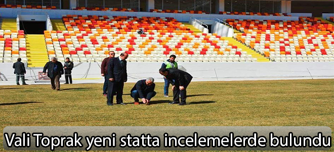 Vali Toprak yeni statta incelemelerde bulundu