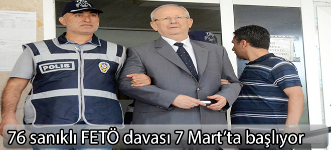 76 sanıklı FETÖ davası 7 Mart’ta başlıyor