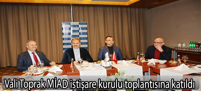 Vali Toprak MİAD istişare kurulu toplantısına katıldı