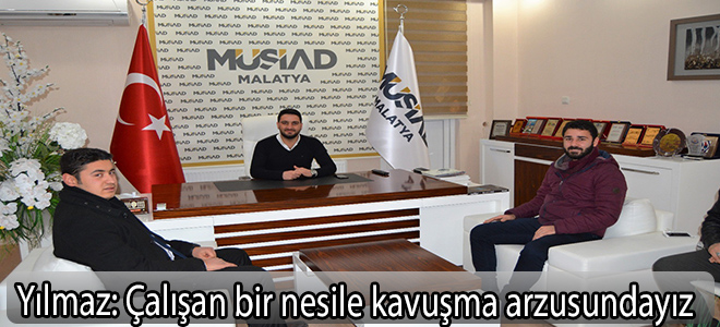 Yılmaz: “Çalışan bir nesile kavuşma arzusundayız”