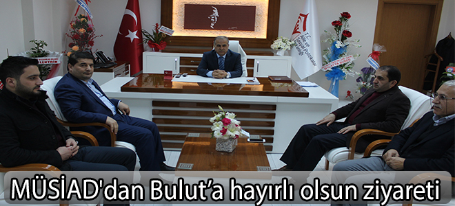 MÜSİAD'dan Bulut’a hayırlı olsun ziyareti