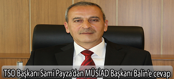 TSO Başkanı Sami Payza’dan MÜSİAD Başkanı Balin’e cevap