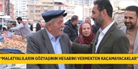 -“Malatyalıların gözyaşının hesabını vermekten kaçamayacaklar”