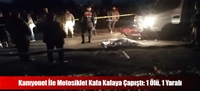 Kamyonet İle Motosiklet Kafa Kafaya Çapıştı: 1 Ölü, 1 Yaralı