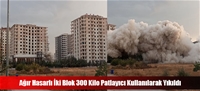 Ağır Hasarlı İki Blok 300 Kilo Patlayıcı Kullanılarak Yıkıldı