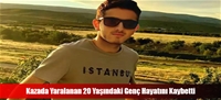 Kazada Yaralanan 20 Yaşındaki Genç Hayatını Kaybetti