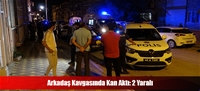 Arkadaş Kavgasında Kan Aktı: 2 Yaralı