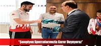 “Şampiyon Sporcularımızla Gurur Duyuyoruz”