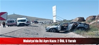 Malatya'da İki Ayrı Kaza: 2 Ölü, 5 Yaralı