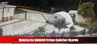 Malatya'da Şiddetli Fırtına Çadırları Uçurdu