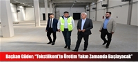 Başkan Güder: “Tekstilkent'te Üretim Yakın Zamanda Başlayacak”