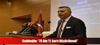 Sadıkoğlu: “75 Bin TL Şartı Düşürülmeli”