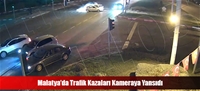 Malatya'da Trafik Kazaları Kameraya Yansıdı