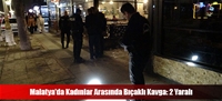 Malatya'da Kadınlar Arasında Bıçaklı Kavga: 2 Yaralı