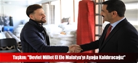 Taşkın: "Devlet Millet El Ele Malatya'yı Ayağa Kaldıracağız"