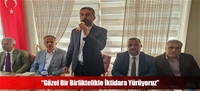 “Güzel Bir Birliktelikle İktidara Yürüyoruz”