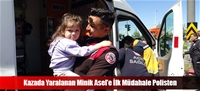 Kazada Yaralanan Minik Asel'e İlk Müdahale Polisten