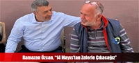 Ramazan Özcan, “14 Mayıs'tan Zaferle Çıkacağız”