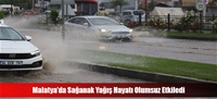 Malatya'da Sağanak Yağış Hayatı Olumsuz Etkiledi