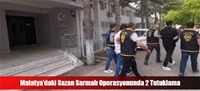 Malatya'daki Sazan Sarmalı Operasyonunda 2 Tutuklama