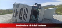 Devrilen Tırın Sürücüsü Yaralandı