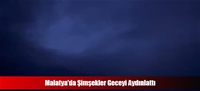 Malatya'da Şimşekler Geceyi Aydınlattı