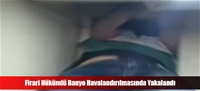 Firari Hükümlü Banyo Havalandırılmasında Yakalandı