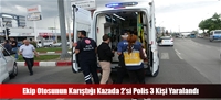 Ekip Otosunun Karıştığı Kazada 2'si Polis 3 Kişi Yaralandı