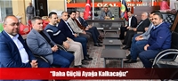 “Daha Güçlü Ayağa Kalkacağız”