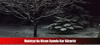 Malatya'da Nisan Ayında Kar Sürprizi