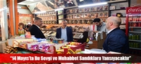 “14 Mayıs'ta Bu Sevgi ve Muhabbet Sandıklara Yansıyacaktır”