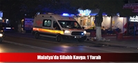 Malatya'da Silahlı Kavga: 1 Yaralı