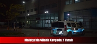 Malatya'da Silahlı Kavgada: 1 Yaralı