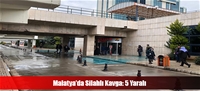 Malatya'da Silahlı Kavga: 5 Yaralı