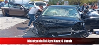 Malatya'da İki Ayrı Kaza: 6 Yaralı