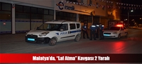 Malatya'da, “Laf Atma” Kavgası 2 Yaralı