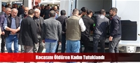 Kocasını Öldüren Kadın Tutuklandı