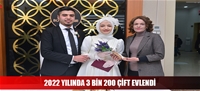 2022 YILINDA 3 BİN 200 ÇİFT EVLENDİ