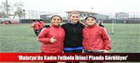 'Malatya'da Kadın Futbolu İkinci Planda Görülüyor'