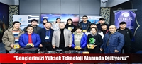 “Gençlerimizi Yüksek Teknoloji Alanında Eğitiyoruz”