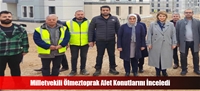 Milletvekili Ölmeztoprak Afet Konutlarını İnceledi